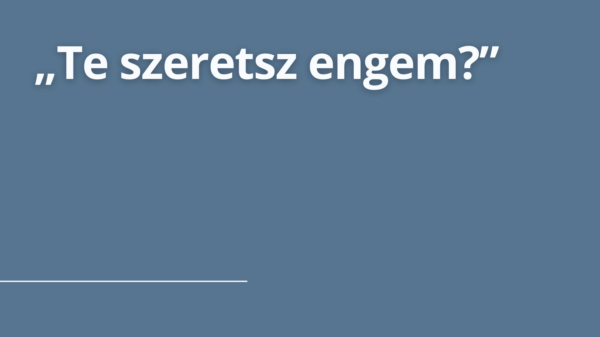 „Te szeretsz engem?”