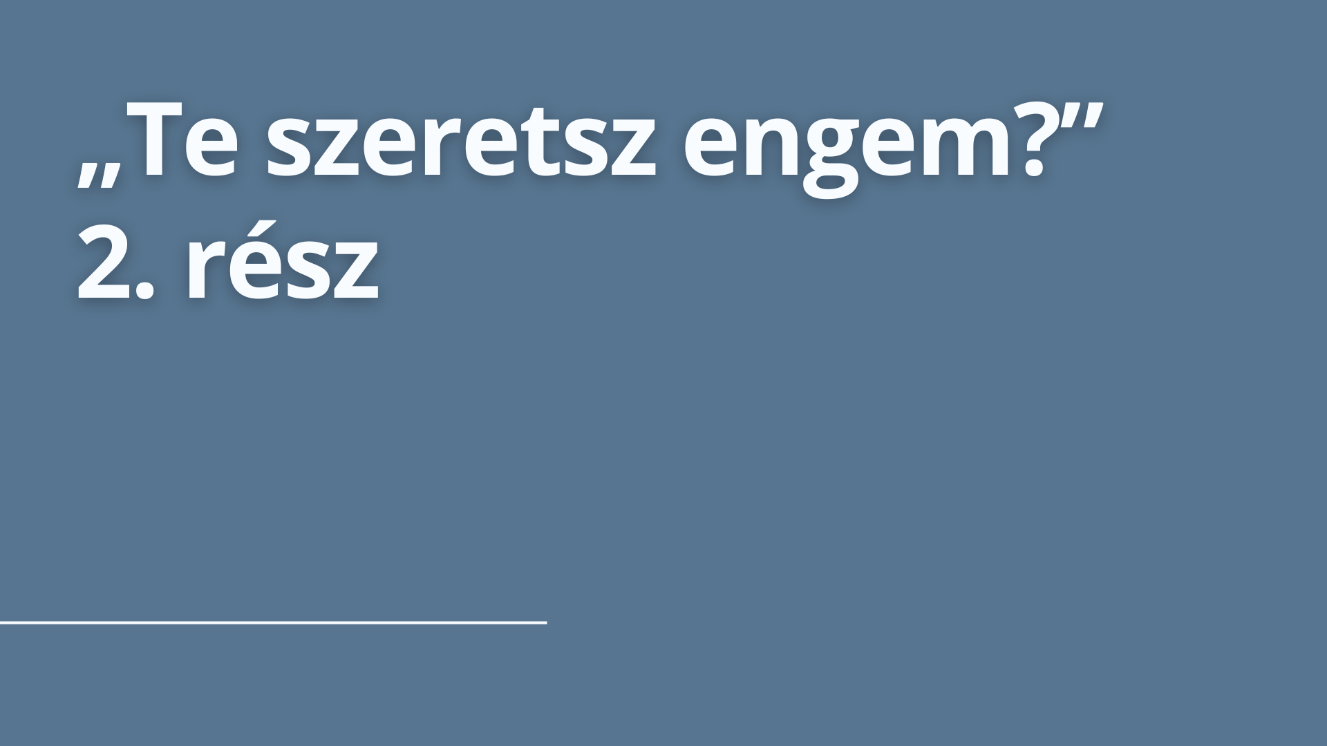 „Te szeretsz engem?” -2. rész