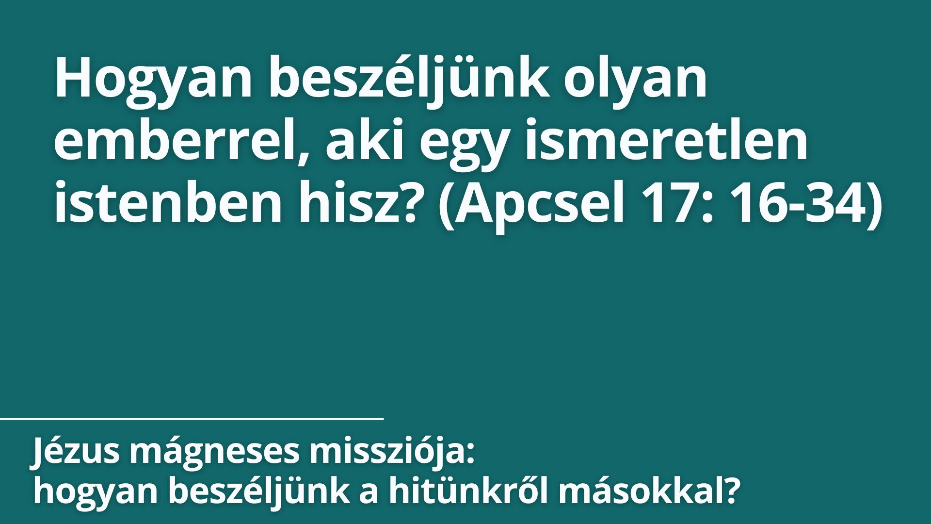 Hogyan beszéljünk olyan emberrel, aki egy ismeretlen istenben hisz? (Apcsel 17: 16-34)